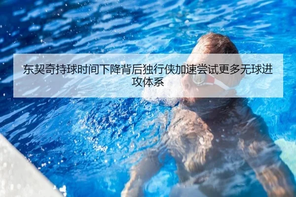 东契奇持球时间下降背后独行侠加速尝试更多无球进攻体系 | pg